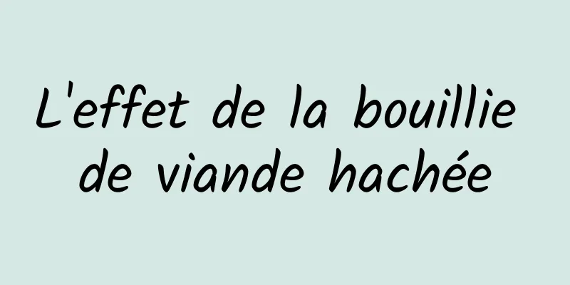 L'effet de la bouillie de viande hachée