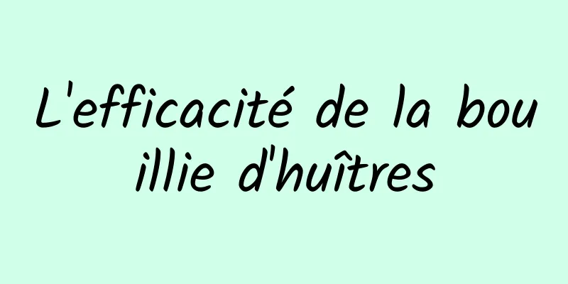 L'efficacité de la bouillie d'huîtres