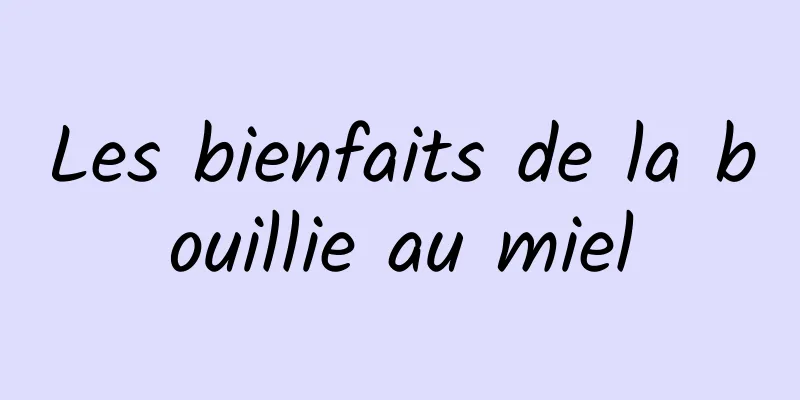 Les bienfaits de la bouillie au miel