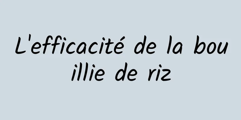 L'efficacité de la bouillie de riz