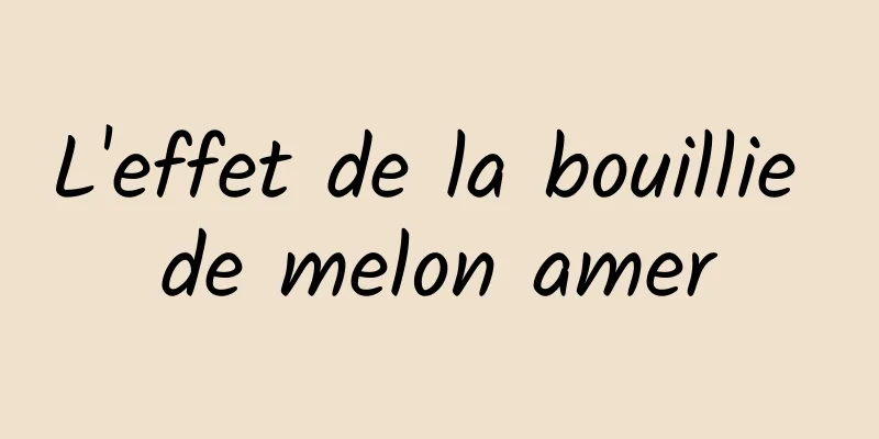 L'effet de la bouillie de melon amer