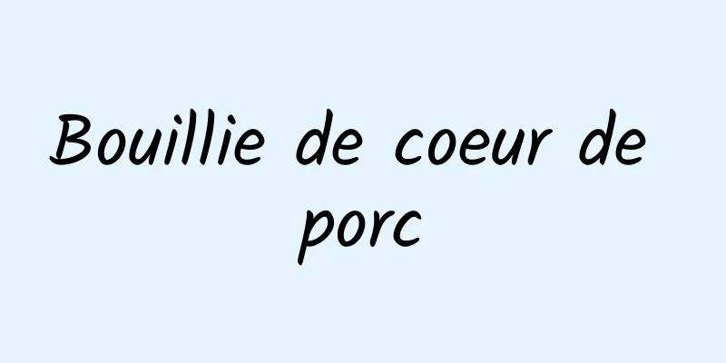 Bouillie de coeur de porc