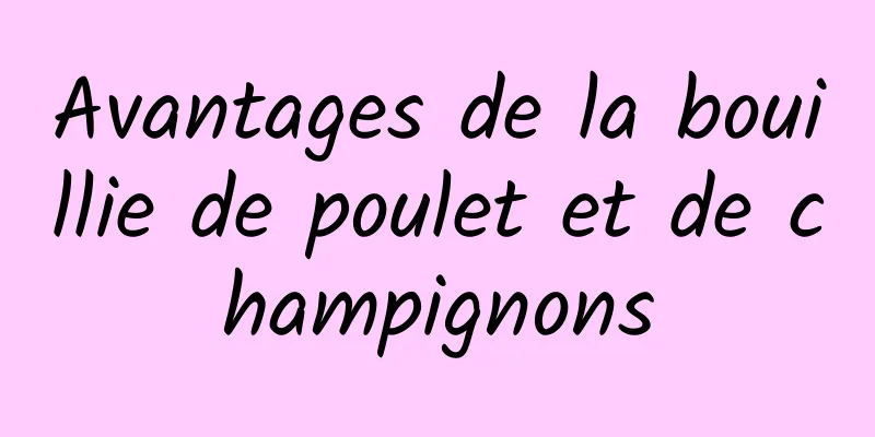 Avantages de la bouillie de poulet et de champignons