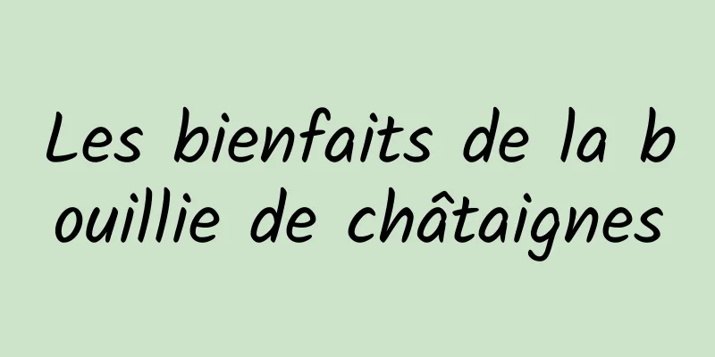 Les bienfaits de la bouillie de châtaignes