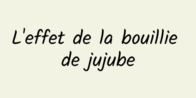 L'effet de la bouillie de jujube