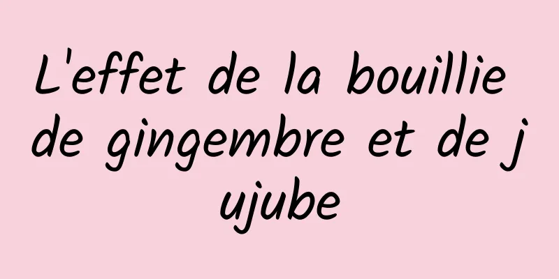 L'effet de la bouillie de gingembre et de jujube