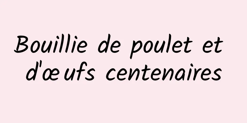 Bouillie de poulet et d'œufs centenaires