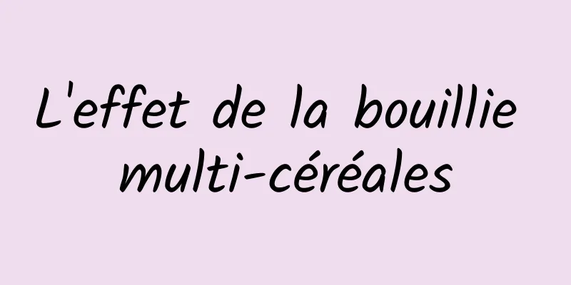 L'effet de la bouillie multi-céréales