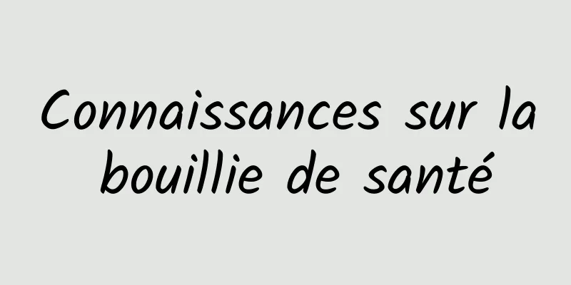 Connaissances sur la bouillie de santé