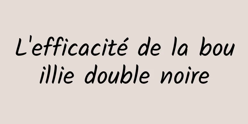 L'efficacité de la bouillie double noire