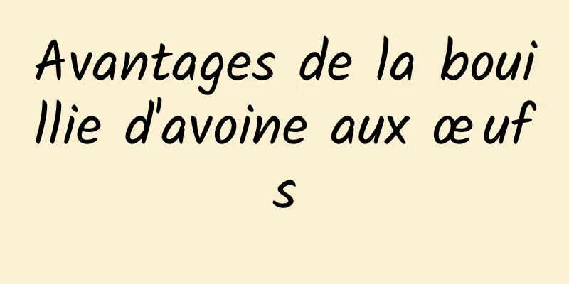 Avantages de la bouillie d'avoine aux œufs