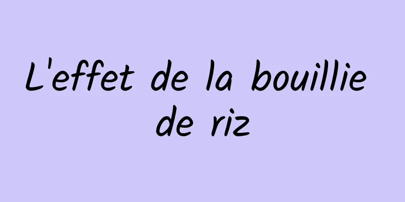 L'effet de la bouillie de riz