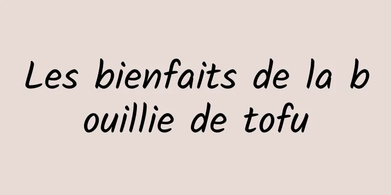 Les bienfaits de la bouillie de tofu