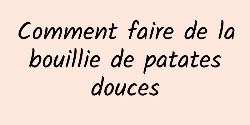 Comment faire de la bouillie de patates douces