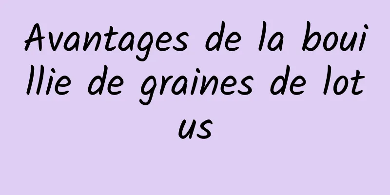 Avantages de la bouillie de graines de lotus