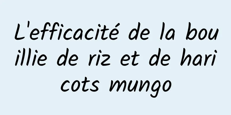 L'efficacité de la bouillie de riz et de haricots mungo