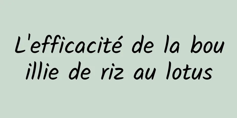 L'efficacité de la bouillie de riz au lotus