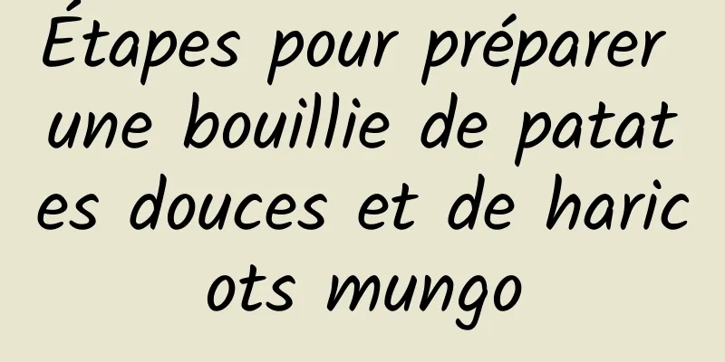 Étapes pour préparer une bouillie de patates douces et de haricots mungo