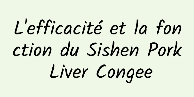 L'efficacité et la fonction du Sishen Pork Liver Congee