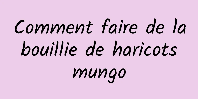 Comment faire de la bouillie de haricots mungo