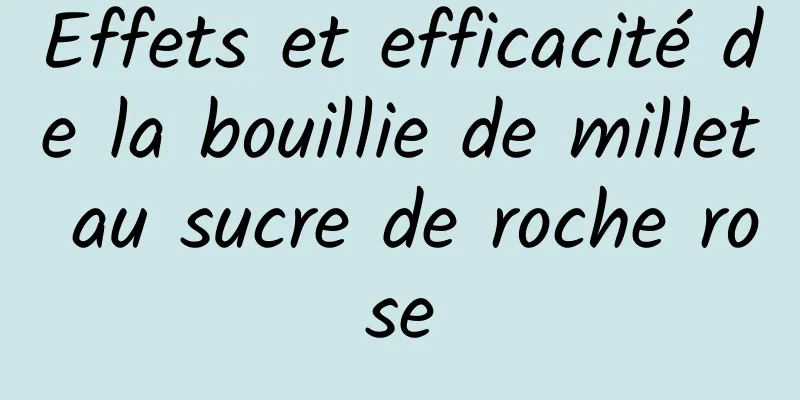 Effets et efficacité de la bouillie de millet au sucre de roche rose