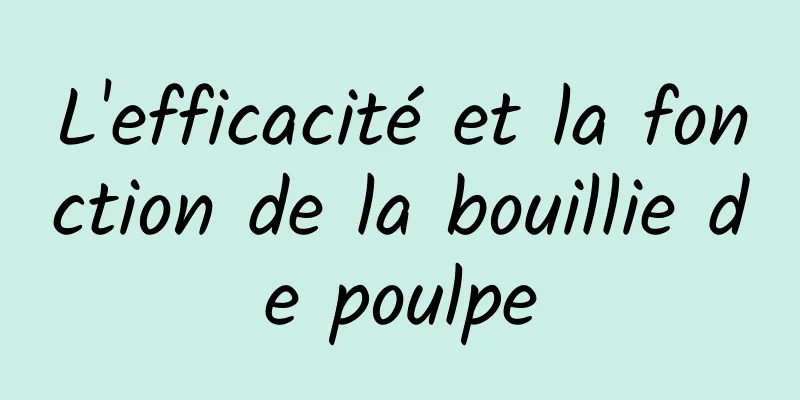 L'efficacité et la fonction de la bouillie de poulpe