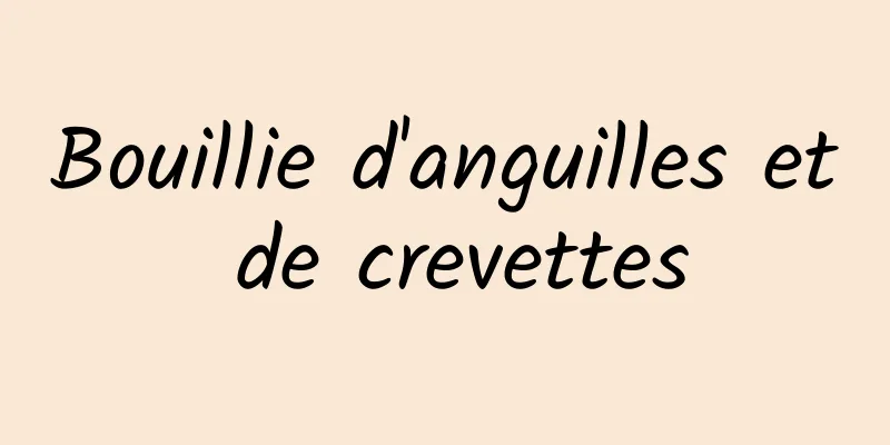 Bouillie d'anguilles et de crevettes