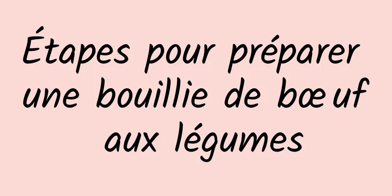 Étapes pour préparer une bouillie de bœuf aux légumes