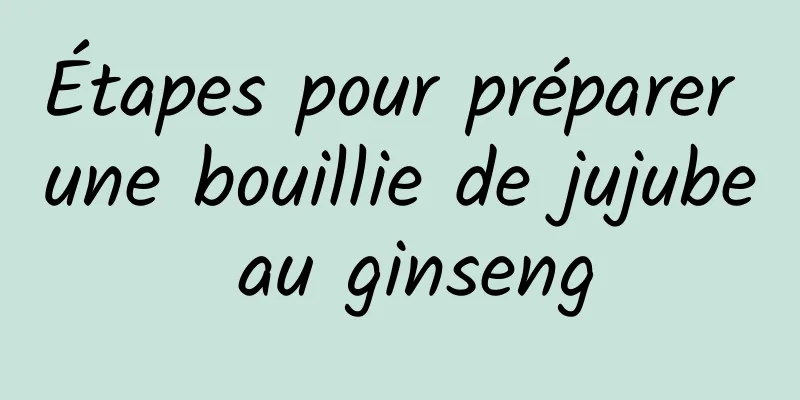 Étapes pour préparer une bouillie de jujube au ginseng