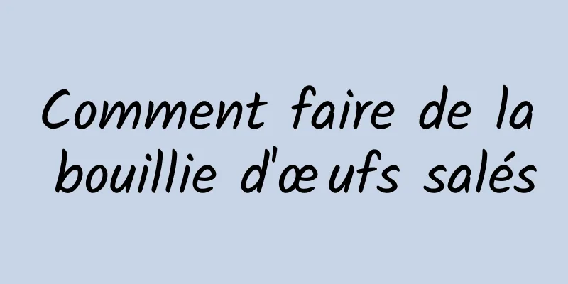 Comment faire de la bouillie d'œufs salés