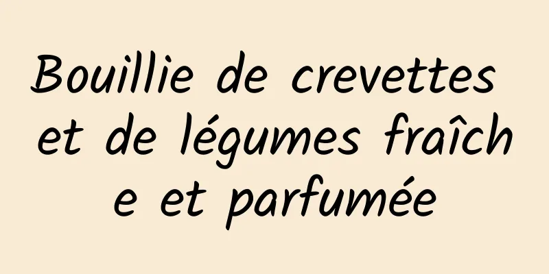 Bouillie de crevettes et de légumes fraîche et parfumée