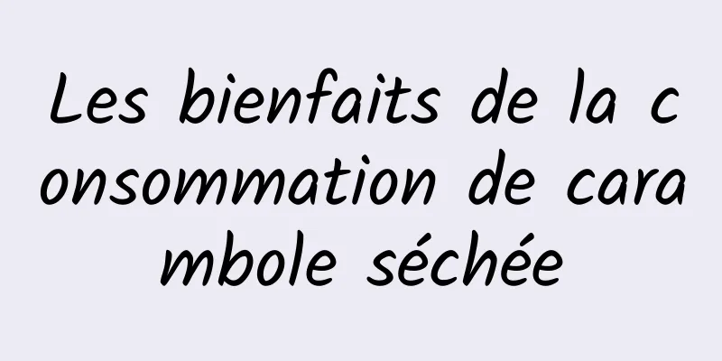 Les bienfaits de la consommation de carambole séchée