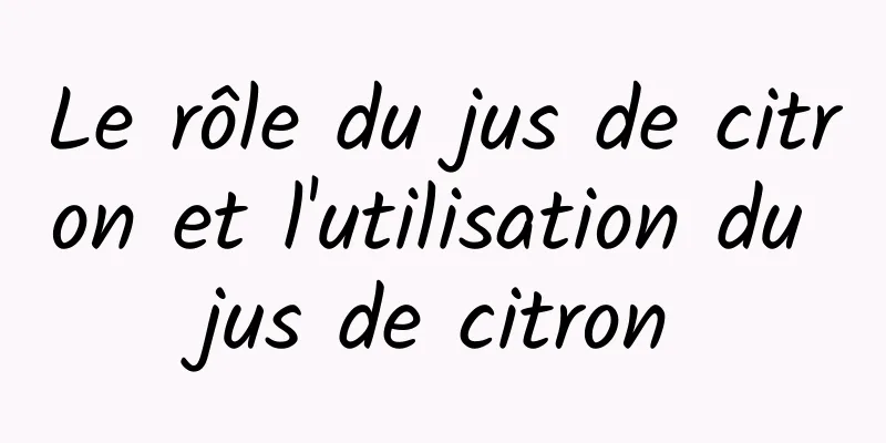 Le rôle du jus de citron et l'utilisation du jus de citron