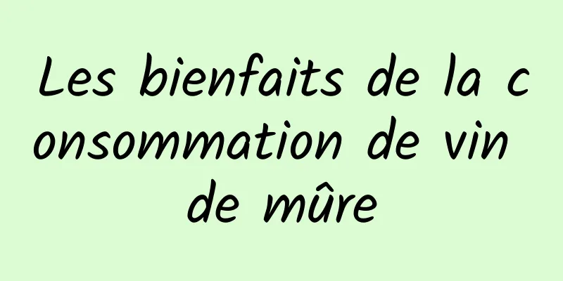 Les bienfaits de la consommation de vin de mûre