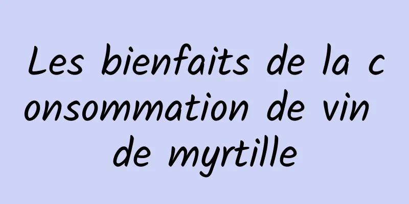 Les bienfaits de la consommation de vin de myrtille