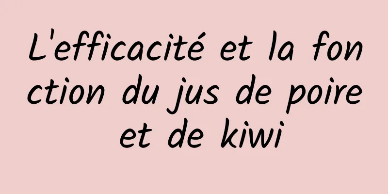 L'efficacité et la fonction du jus de poire et de kiwi