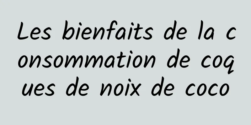 Les bienfaits de la consommation de coques de noix de coco