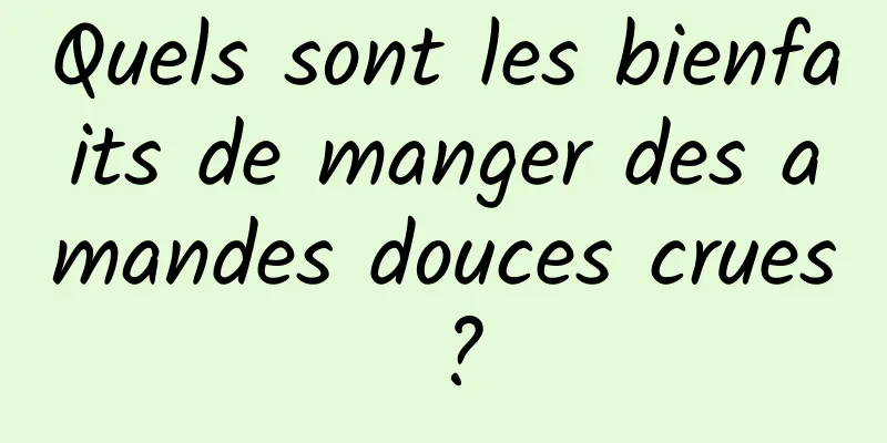 Quels sont les bienfaits de manger des amandes douces crues ?