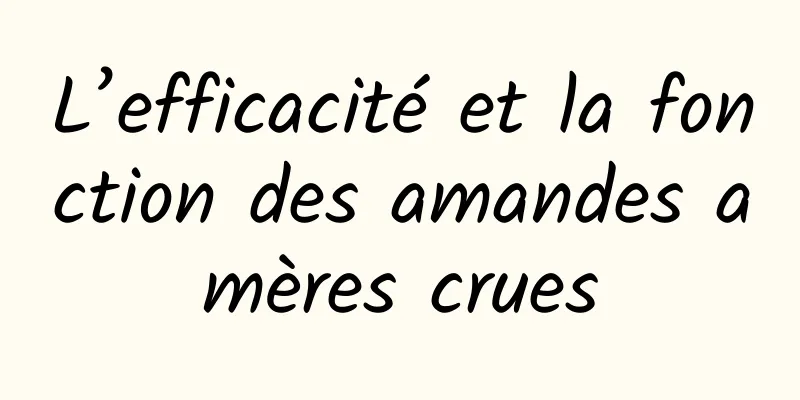 L’efficacité et la fonction des amandes amères crues