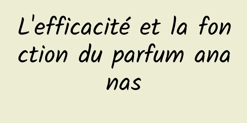 L'efficacité et la fonction du parfum ananas