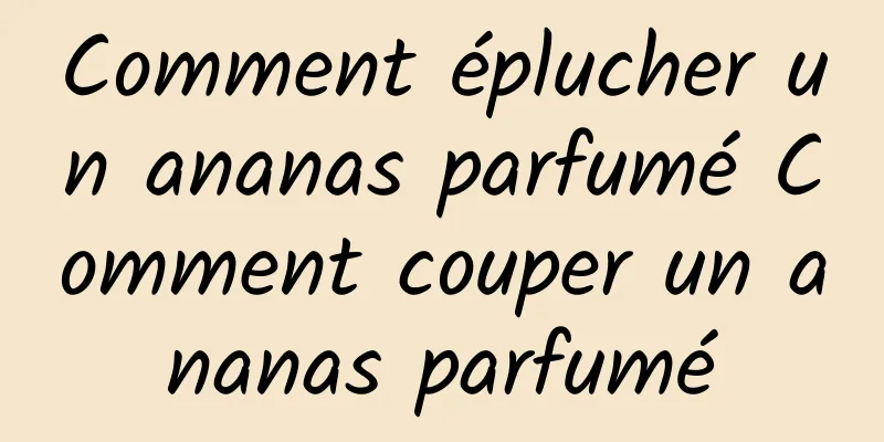 Comment éplucher un ananas parfumé Comment couper un ananas parfumé