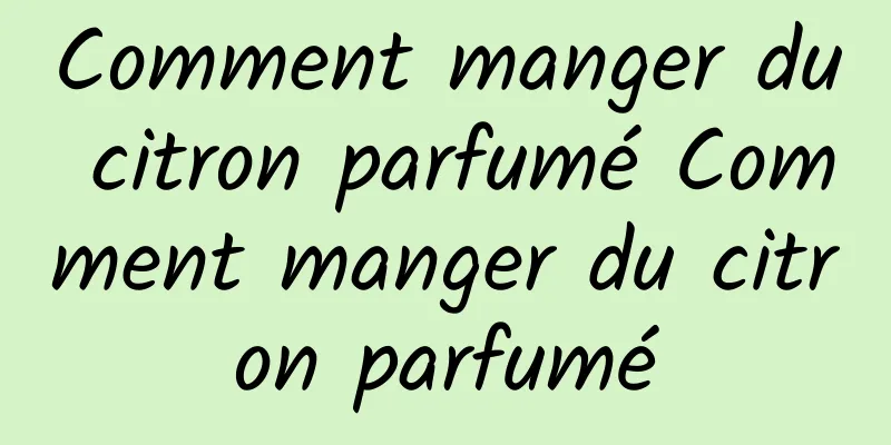 Comment manger du citron parfumé Comment manger du citron parfumé