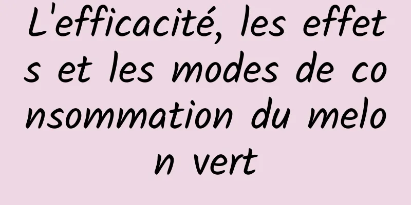 L'efficacité, les effets et les modes de consommation du melon vert