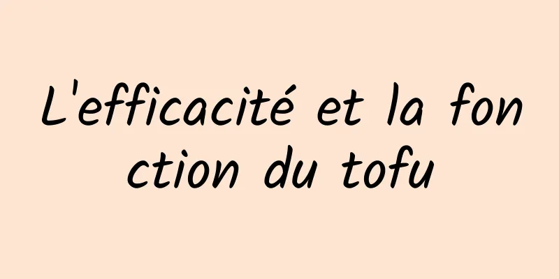 L'efficacité et la fonction du tofu