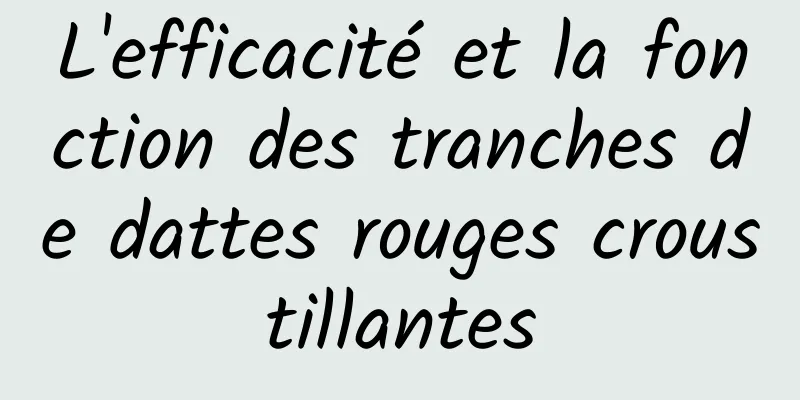 L'efficacité et la fonction des tranches de dattes rouges croustillantes