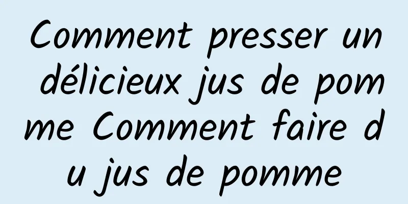 Comment presser un délicieux jus de pomme Comment faire du jus de pomme