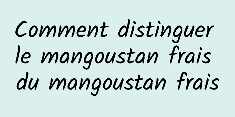 Comment distinguer le mangoustan frais du mangoustan frais