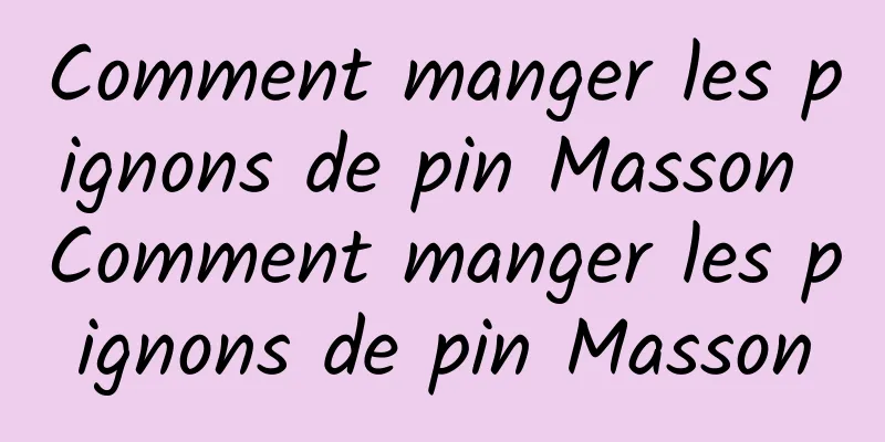 Comment manger les pignons de pin Masson Comment manger les pignons de pin Masson