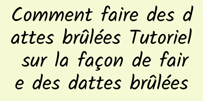 Comment faire des dattes brûlées Tutoriel sur la façon de faire des dattes brûlées