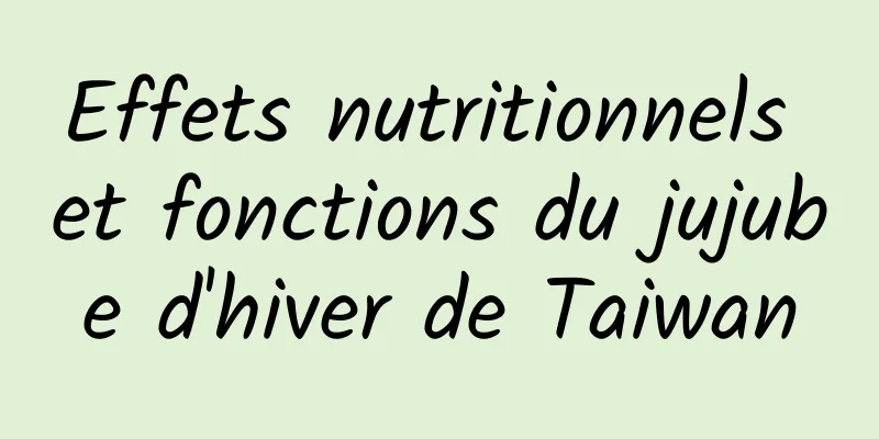 Effets nutritionnels et fonctions du jujube d'hiver de Taiwan